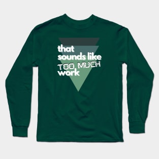 That Sounds Like Too Much Work - Glitch Triangles Forest Greens Long Sleeve T-Shirt